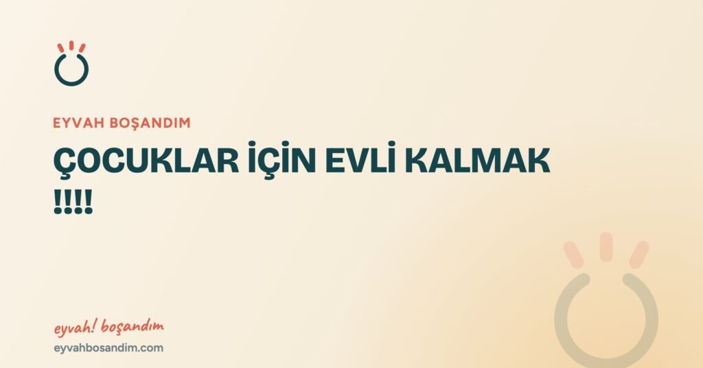 ÇOCUKLAR İÇİN EVLİ KALMAK !!!! — Eyvah Boşandım