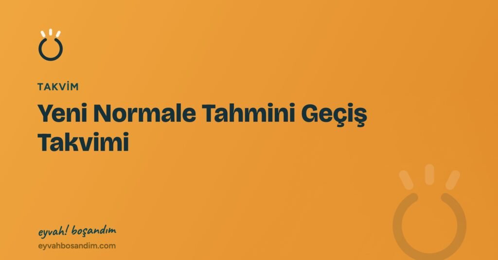 Yeni Normale Tahmini Geçiş Takvimi — Eyvah Boşandım