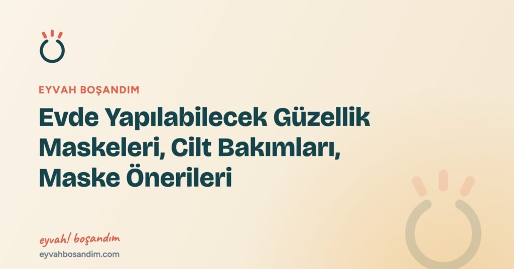Evde Yapılabilecek Güzellik Maskeleri, Cilt Bakımları, Maske Önerileri — Eyvah Boşandım