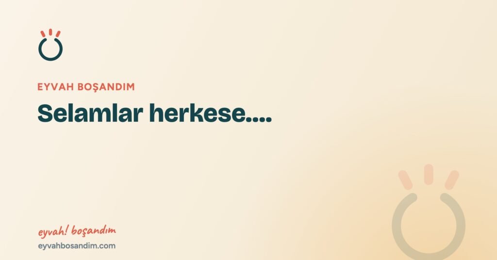 Selamlar herkese…. — Eyvah Boşandım