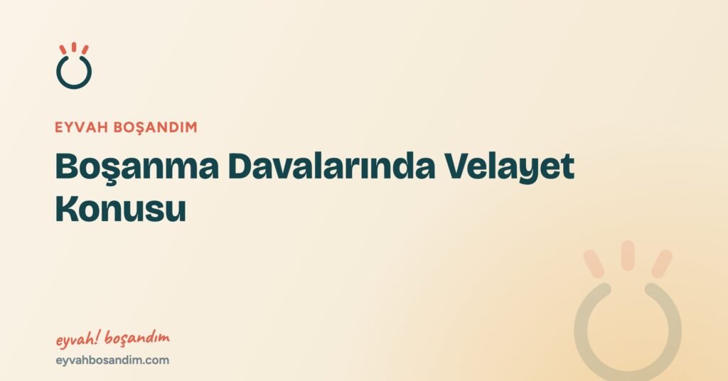 Boşanma Davalarında Velayet Konusu — Eyvah Boşandım