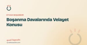  Boşanma Davalarında Velayet Konusu — Eyvah Boşandım