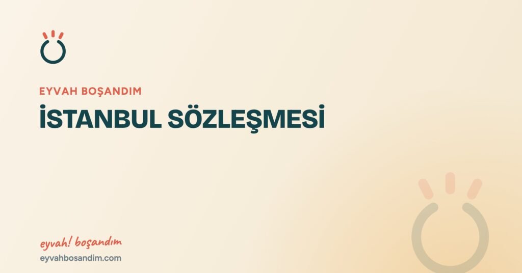 İSTANBUL SÖZLEŞMESİ — Eyvah Boşandım