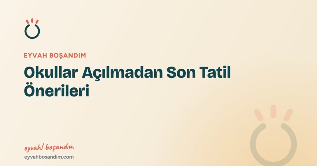 Okullar Açılmadan Son Tatil Önerileri — Eyvah Boşandım