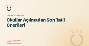 Okullar Açılmadan Son Tatil Önerileri — Eyvah Boşandım