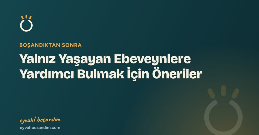 Yalnız Yaşayan Ebeveynlere Yardımcı Bulmak İçin Öneriler — Eyvah Boşandım