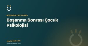 Boşanma Sonrası Çocuk Psikolojisi — Eyvah Boşandım