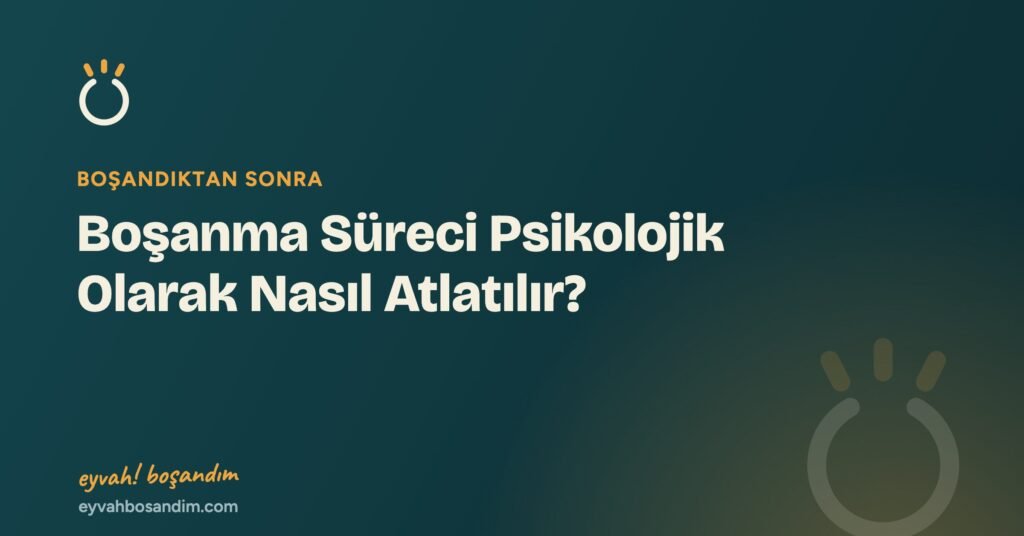 Boşanma Süreci Psikolojik Olarak Nasıl Atlatılır? — Eyvah Boşandım