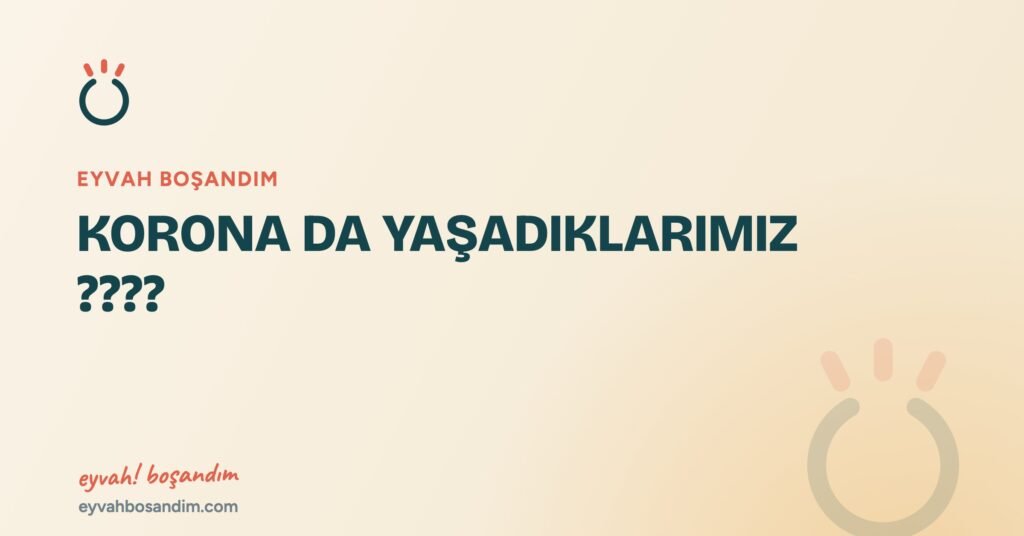 KORONA DA YAŞADIKLARIMIZ ???? — Eyvah Boşandım