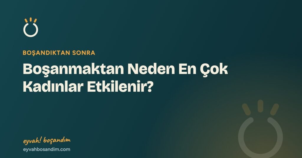 Boşanmaktan Neden En Çok Kadınlar Etkilenir? — Eyvah Boşandım