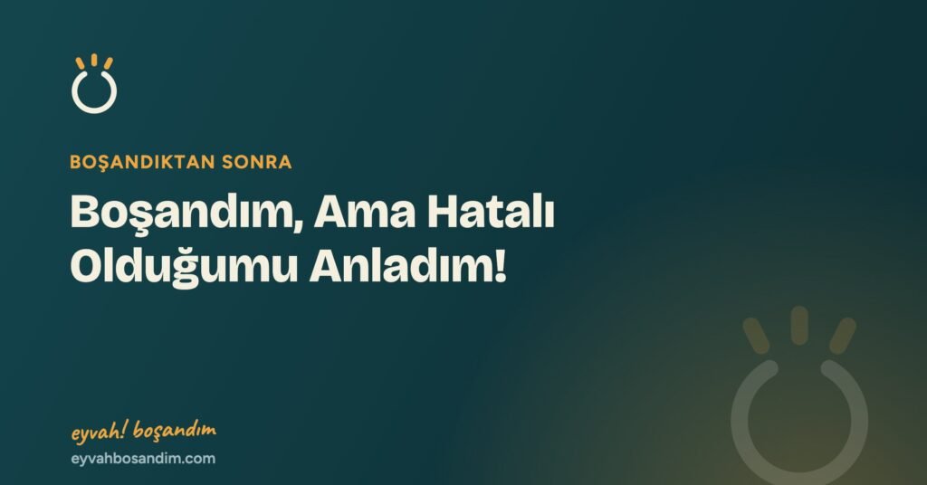 Boşandım, Ama Hatalı Olduğumu Anladım! — Eyvah Boşandım