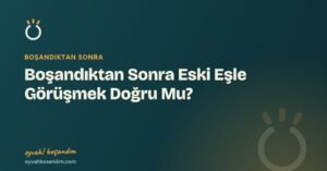 Boşandıktan Sonra Eski Eşle Görüşmek Doğru Mu? — Eyvah Boşandım