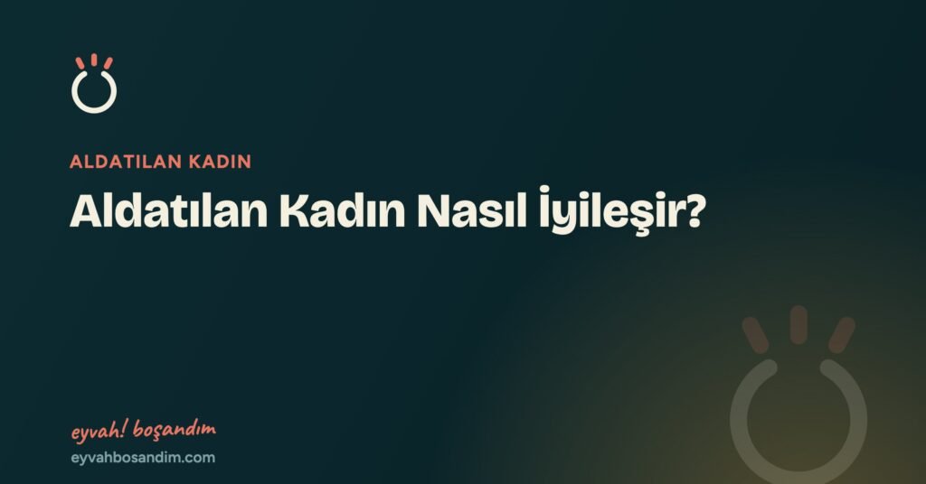 Aldatılan Kadın Nasıl İyileşir? — Eyvah Boşandım
