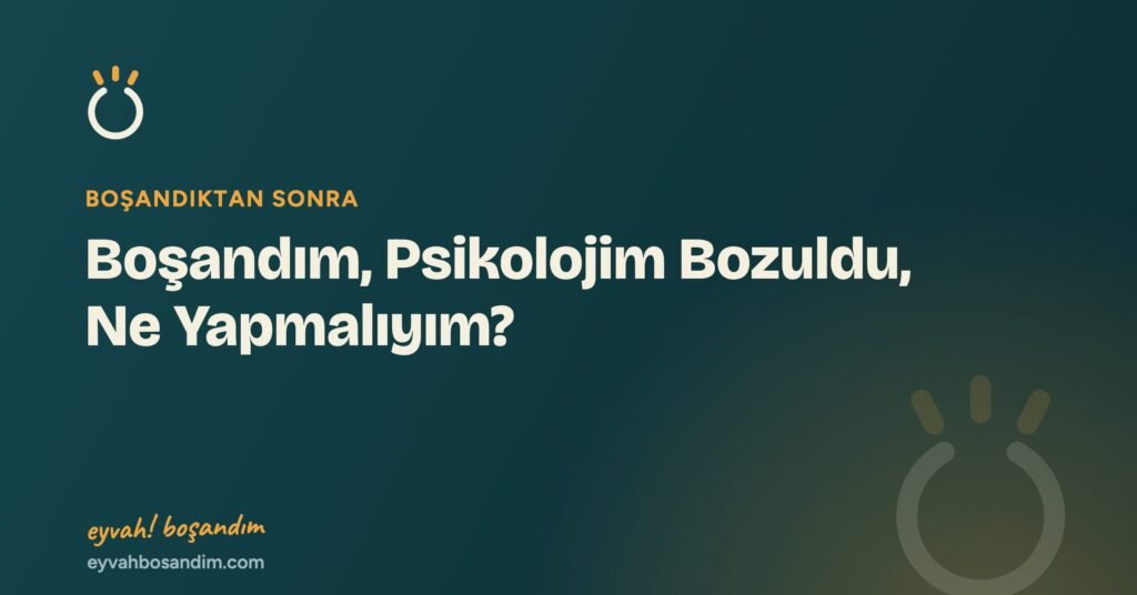 Boşandım, Psikolojim Bozuldu, Ne Yapmalıyım? — Eyvah Boşandım