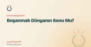 Boşanmak Dünyanın Sonu Mu? — Eyvah Boşandım
