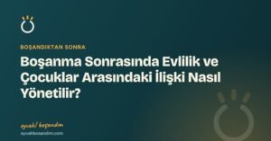 Boşanma Sonrasında Evlilik ve Çocuklar Arasındaki İlişki Nasıl Yönetilir? — Eyvah Boşandım