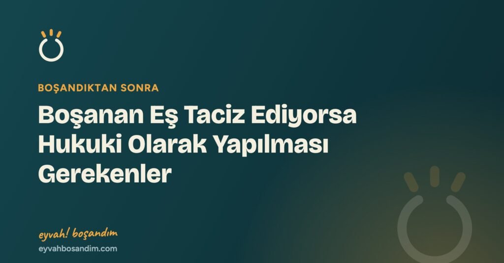 Boşanan Eş Taciz Ediyorsa Hukuki Olarak Yapılması Gerekenler — Eyvah Boşandım