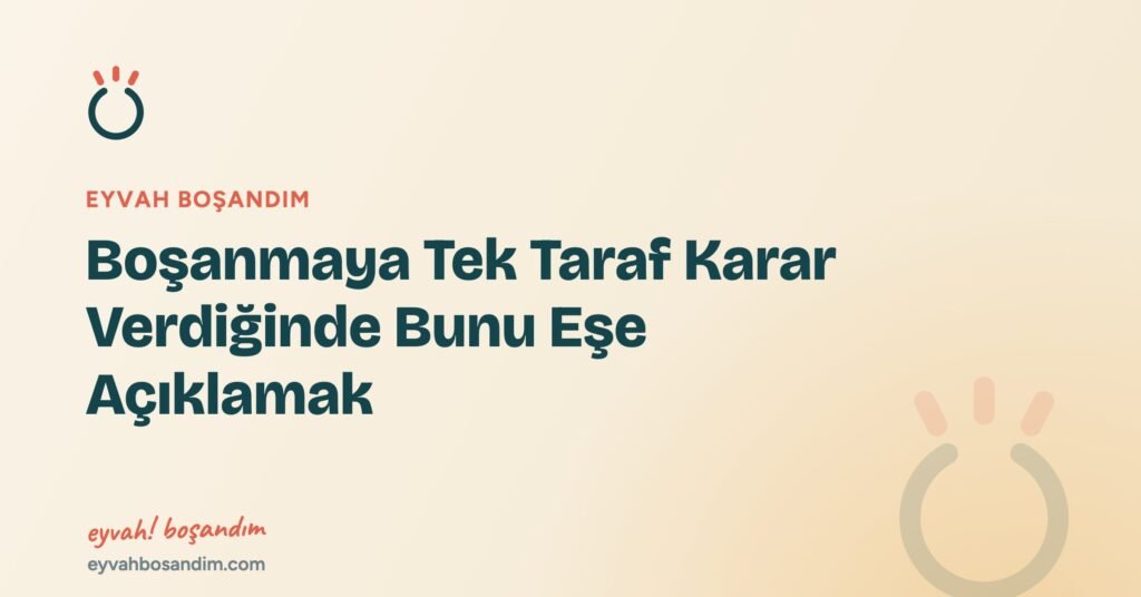 Boşanmaya Tek Taraf Karar Verdiğinde Bunu Eşe Açıklamak — Eyvah Boşandım