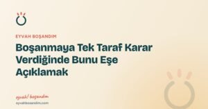 Boşanmaya Tek Taraf Karar Verdiğinde Bunu Eşe Açıklamak — Eyvah Boşandım