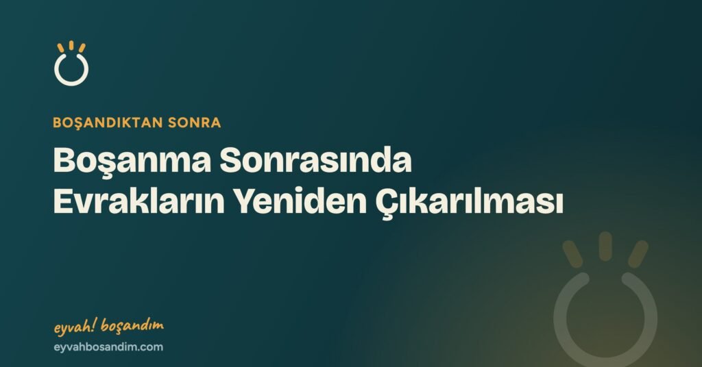 Boşanma Sonrasında Evrakların Yeniden Çıkarılması — Eyvah Boşandım