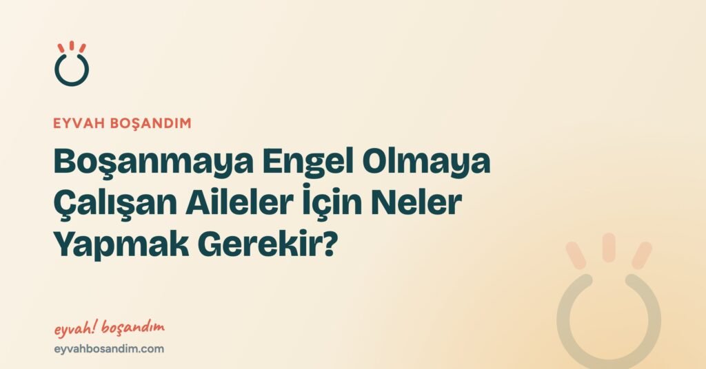 Boşanmaya Engel Olmaya Çalışan Aileler İçin Neler Yapmak Gerekir? — Eyvah Boşandım