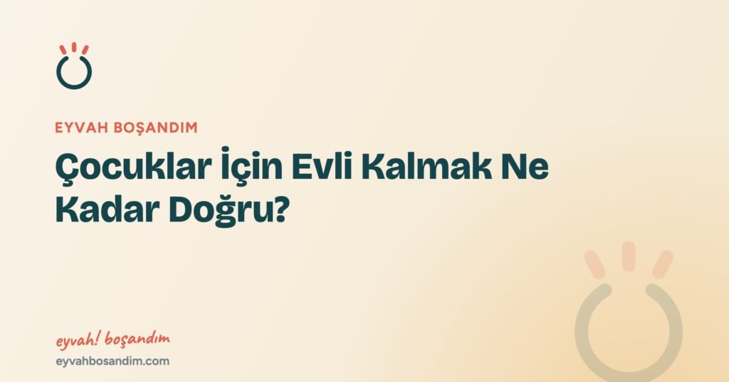 Çocuklar İçin Evli Kalmak Ne Kadar Doğru? — Eyvah Boşandım