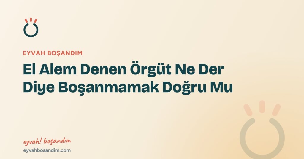 El Alem Denen Örgüt Ne Der Diye Boşanmamak Doğru Mu — Eyvah Boşandım