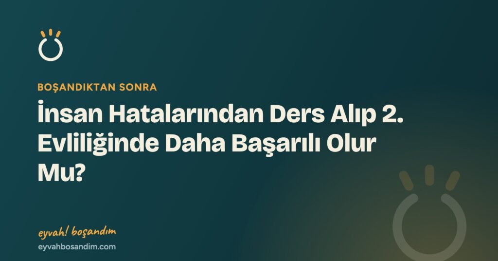 İnsan Hatalarından Ders Alıp 2. Evliliğinde Daha Başarılı Olur Mu? — Eyvah Boşandım