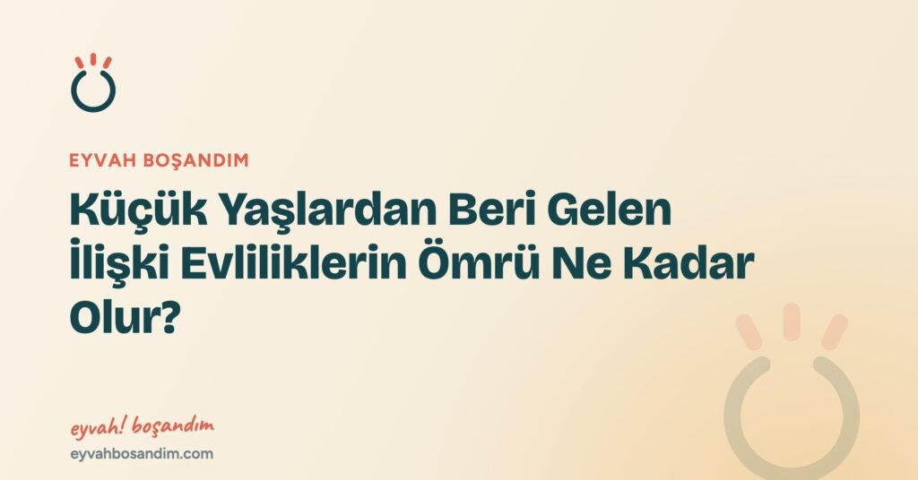 Küçük Yaşlardan Beri Gelen İlişki Evliliklerin Ömrü Ne Kadar Olur? — Eyvah Boşandım