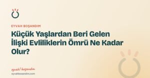 Küçük Yaşlardan Beri Gelen İlişki Evliliklerin Ömrü Ne Kadar Olur? — Eyvah Boşandım