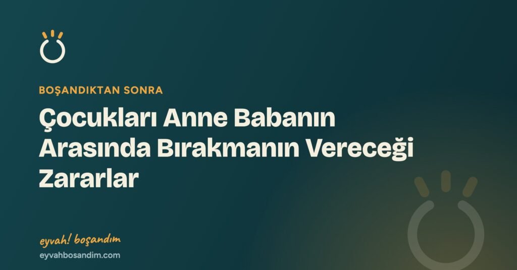 Çocukları Anne Babanın Arasında Bırakmanın Vereceği Zararlar — Eyvah Boşandım