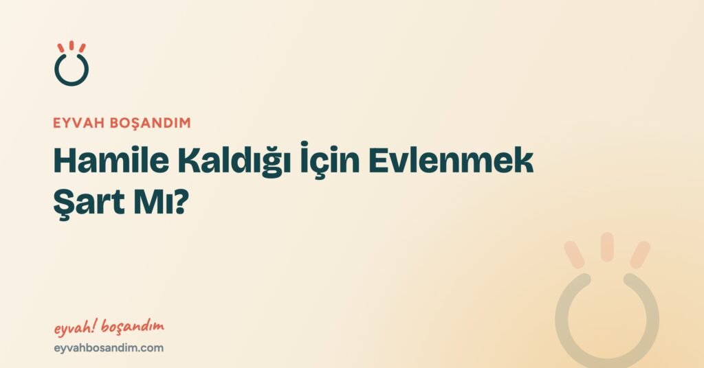 Hamile Kaldığı İçin Evlenmek Şart Mı? — Eyvah Boşandım
