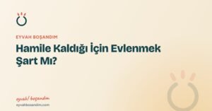 Hamile Kaldığı İçin Evlenmek Şart Mı? — Eyvah Boşandım