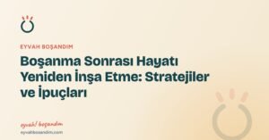 Eyvah Boşandım 6 Boşanma Sonrası Hayatı Yeniden İnşa Etme: Stratejiler ve İpuçları — Eyvah Boşandım