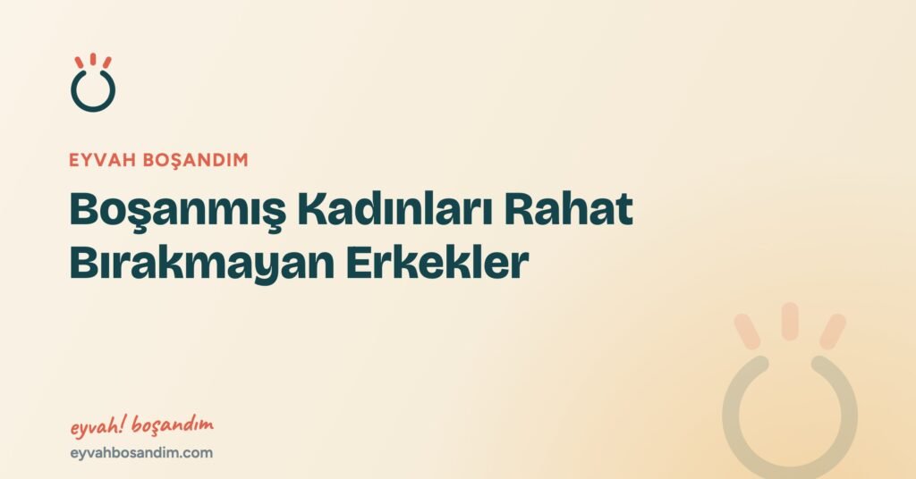 Boşanmış Kadınları Rahat Bırakmayan Erkekler — Eyvah Boşandım