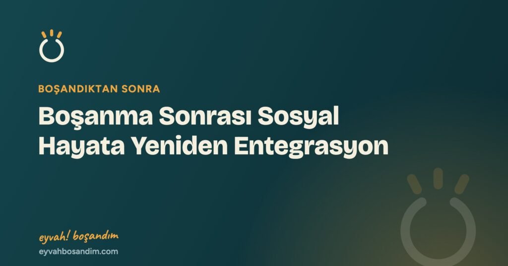 Boşanma Sonrası Sosyal Hayata Yeniden Entegrasyon — Eyvah Boşandım