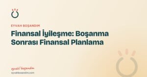 Eyvah Boşandım 1 Finansal İyileşme: Boşanma Sonrası Finansal Planlama — Eyvah Boşandım