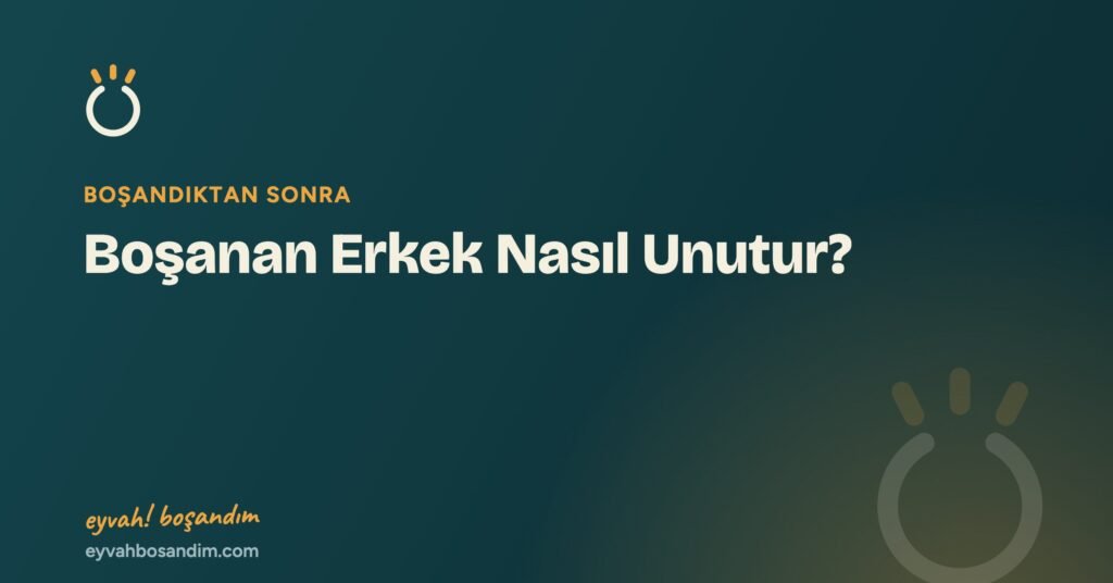 Boşanan Erkek Nasıl Unutur? — Eyvah Boşandım