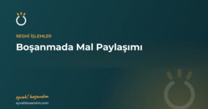 Boşanmada Mal Paylaşımı Nasıl Yapılır? Neler Paylaşılır, Neler Paylaşılmaz — Eyvah Boşandım