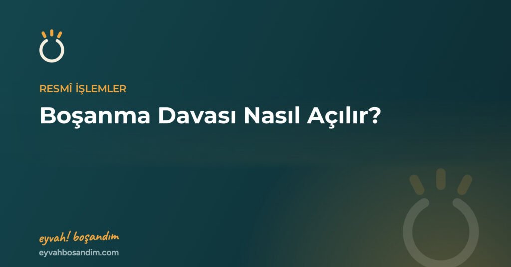 Boşanma Davası Nasıl Açılır? Adım Adım Süreç ve Gerekli Belgeler — Eyvah Boşandım