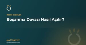 Boşanma Davası Nasıl Açılır? Adım Adım Süreç ve Gerekli Belgeler — Eyvah Boşandım
